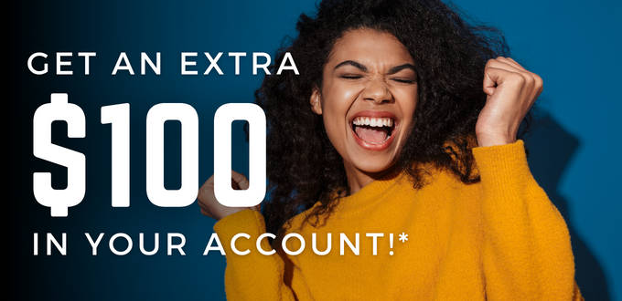 Get an extra $100 in your account!*